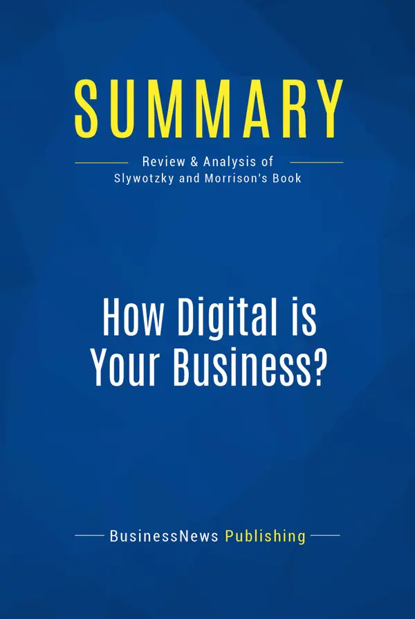 Summary: How Digital is Your Business ? : Review and Analysis of Slywotzky and Morrison's Book