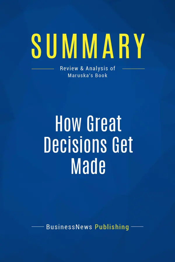 Summary: How Great Decisions Get Made : Review and Analysis of Maruska's Book