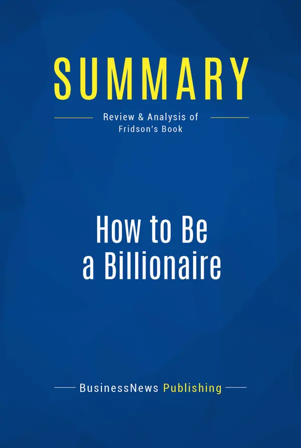 Summary: How to Be a Billionaire : Review and Analysis of Fridson's Book