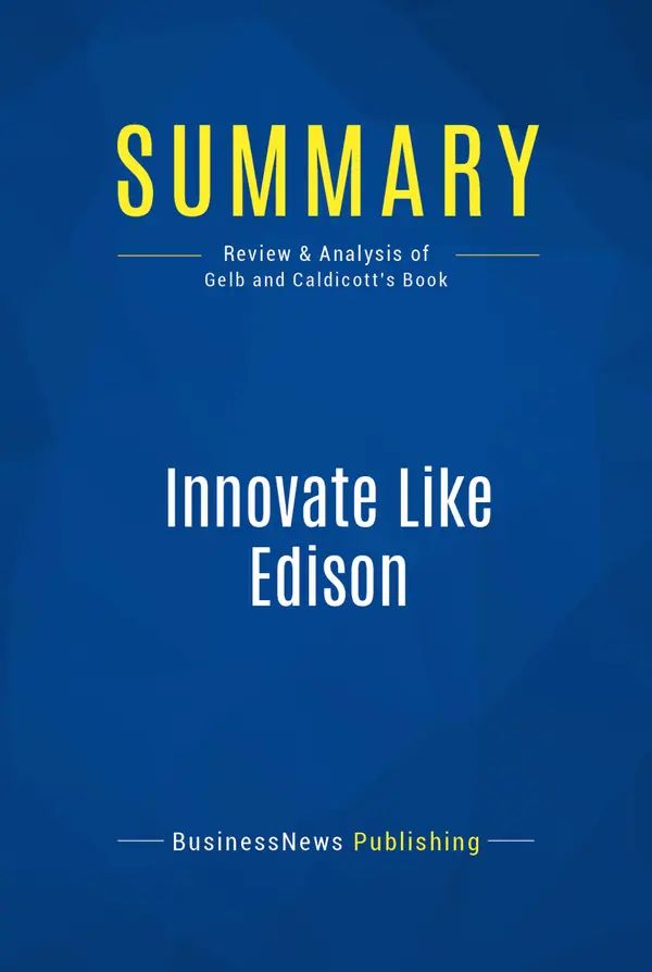 Summary: Innovate Like Edison : Review and Analysis of Gelb and Caldicott's Book