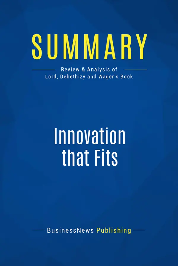 Summary: Innovation That Fits : Review and Analysis of Lord, Debethizy and Wager's Book