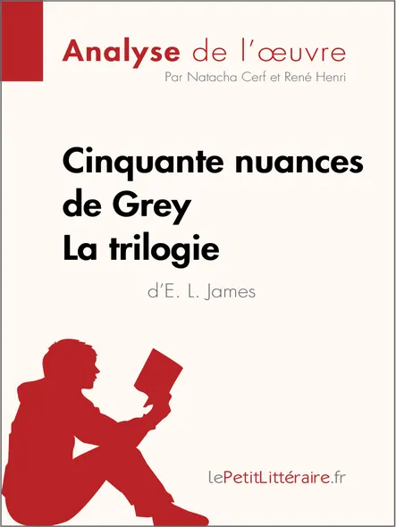Cinquante Nuances De Grey D'e. L. James - La Trilogie (Analyse De L'oeuvre) : Analyse Complète Et Résumé Détaillé De L'oeuvre