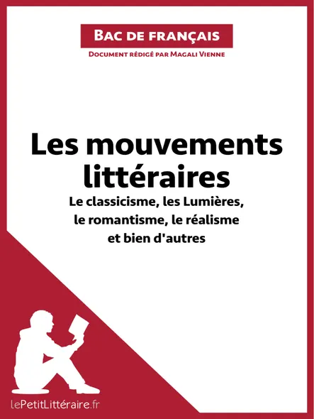 Les Mouvements Littéraires - Le Classicisme, Les Lumières, Le Romantisme, Le Réalisme Et Bien D'autres (Fiche De Révision) : Réussir Le Bac De Français