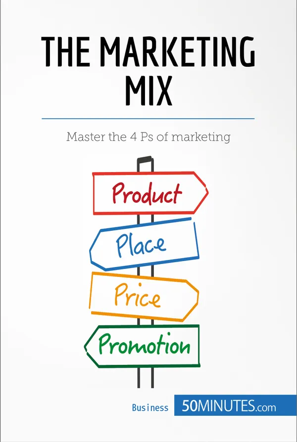 The Marketing Mix : Master the 4 Ps of marketing