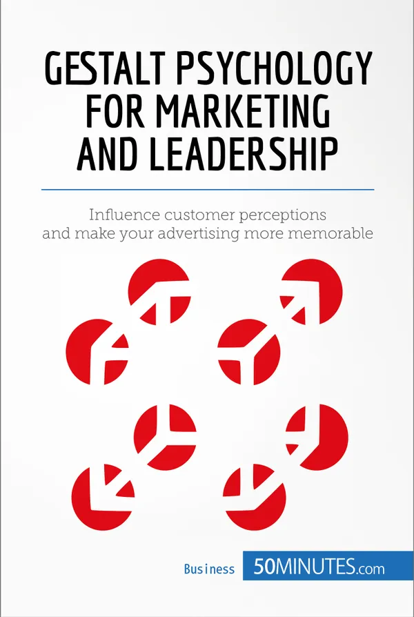 Gestalt Psychology for Marketing and Leadership : Influence customer perceptions and make your advertising more memorable