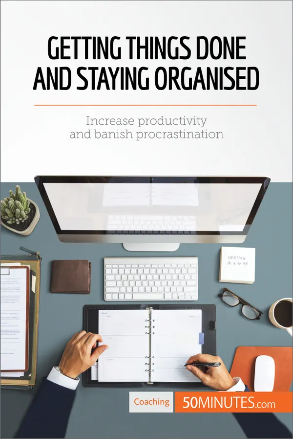 Getting Things Done and Staying Organised : Increase productivity and banish procrastination