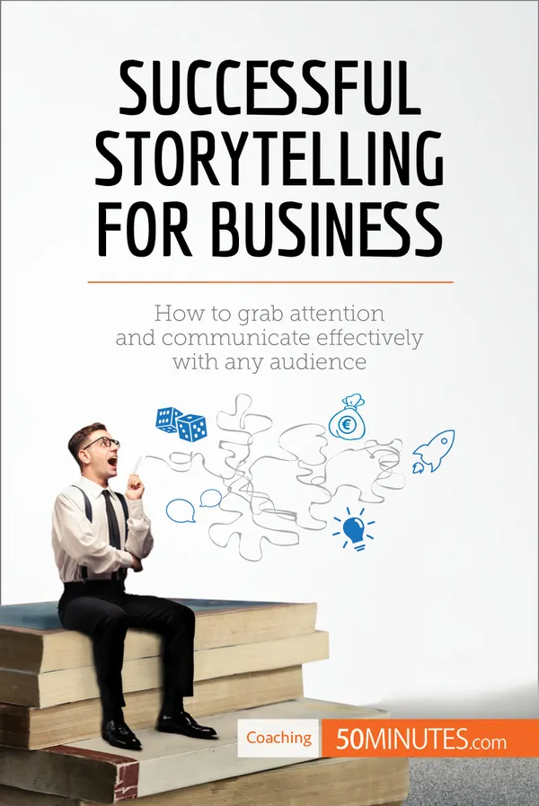 Successful Storytelling for Business : How to grab attention and communicate effectively with any audience