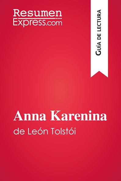 Anna Karenina De León Tolstói (Guía De Lectura) : Resumen Y Análisis Completo