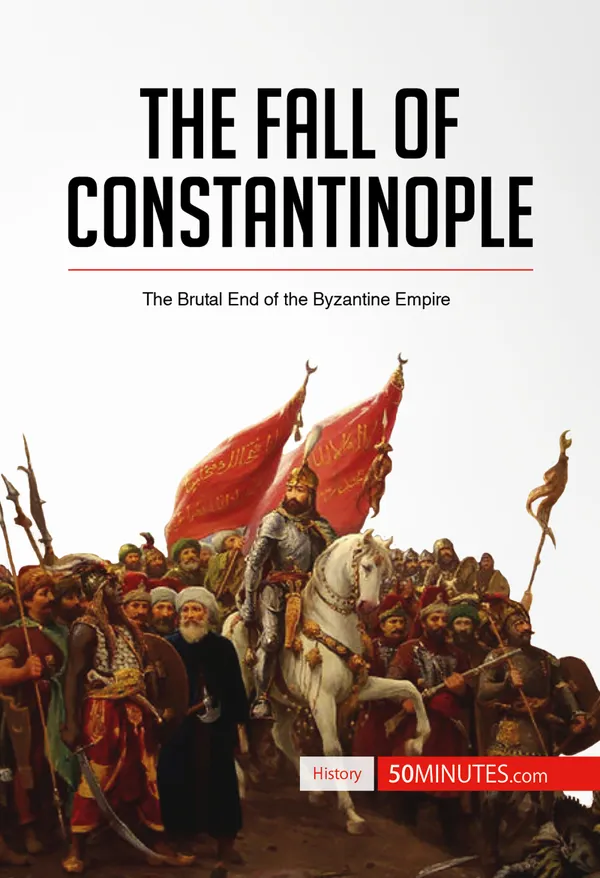 The Fall of Constantinople : The Brutal End of the Byzantine Empire