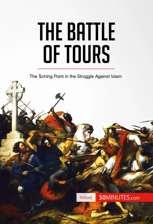 The Battle of Tours : The Turning Point in the Struggle Against Islam