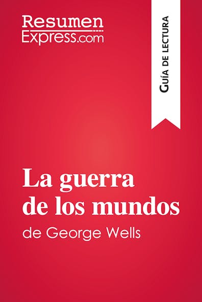 La Guerra De Los Mundos De George Wells (Guía De Lectura) : Resumen Y Análisis Completo