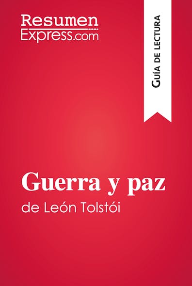 Guerra Y Paz De León Tolstói (Guía De Lectura) : Resumen Y Análisis Completo