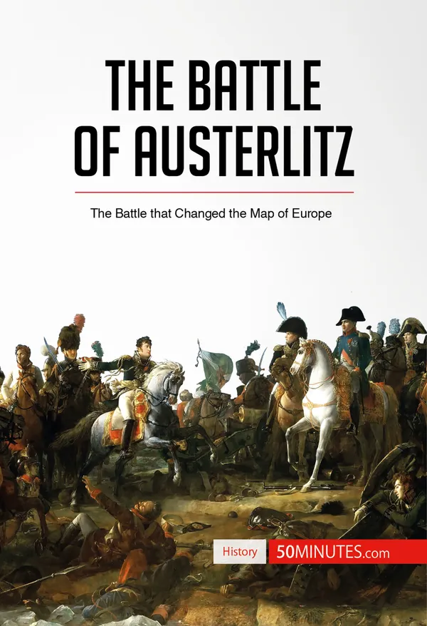 The Battle of Austerlitz : The Battle that Changed the Map of Europe