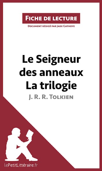 Le Seigneur Des Anneaux De J. R. R. Tolkien - La Trilogie (Fiche De Lecture) : Analyse Complète Et Résumé Détaillé De L'oeuvre