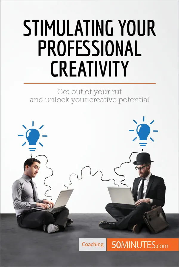 Stimulating Your Professional Creativity : Get out of your rut and unlock your creative potential