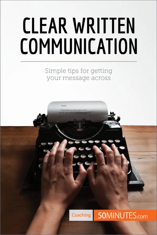 Clear Written Communication  : Simple tips for getting your message across