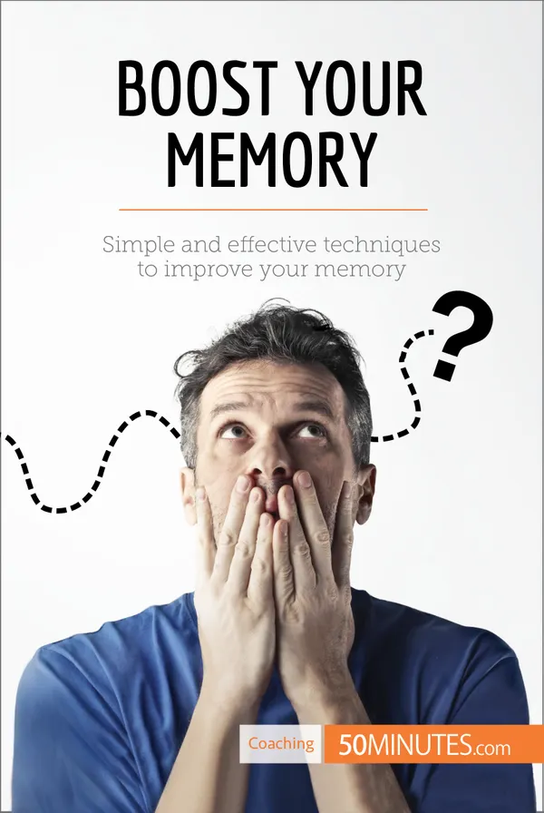 Boost Your Memory : Simple and effective techniques to improve your memory