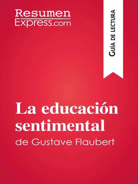 La Educación Sentimental De Gustave Flaubert (Guía De Lectura) : Resumen Y Análisis Completo