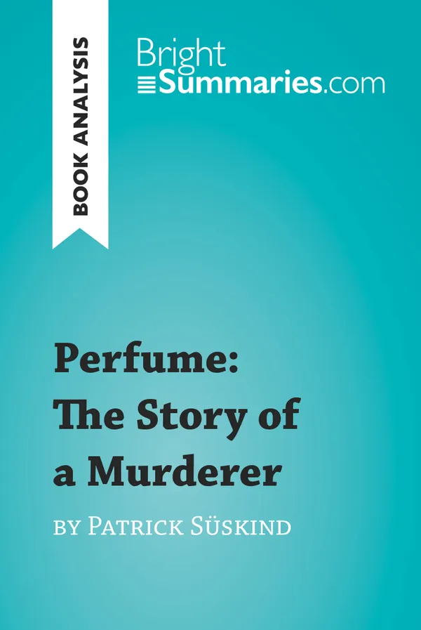 Perfume: The Story of a Murderer by Patrick Süskind (Book Analysis) : Detailed Summary, Analysis and Reading Guide