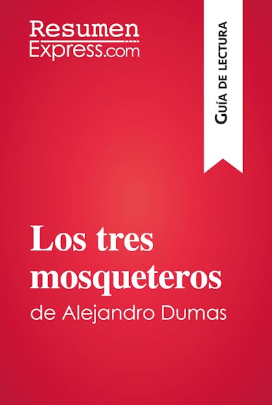 Los Tres Mosqueteros De Alejandro Dumas (Guía De Lectura) : Resumen Y Análisis Completo