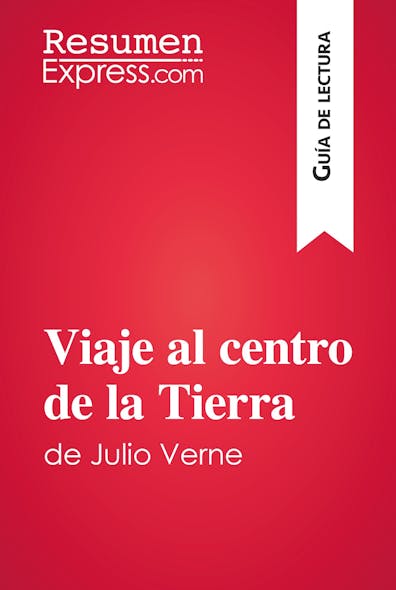 Viaje Al Centro De La Tierra De Julio Verne (Guía De Lectura) : Resumen Y Análisis Completo