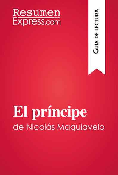 El Príncipe De Nicolás Maquiavelo (Guía De Lectura) : Resumen Y Análisis Completo