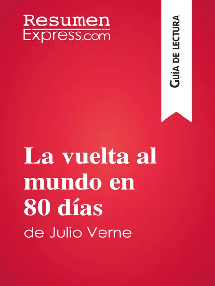 La Vuelta Al Mundo En 80 Días De Julio Verne (Guía De Lectura) : Resumen Y Análisis Completo