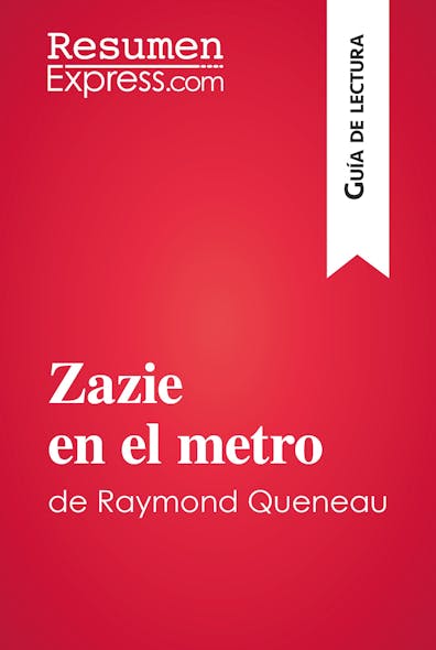 Zazie En El Metro De Raymond Queneau (Guía De Lectura) : Resumen Y Análisis Completo