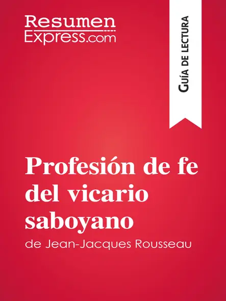 Profesión De Fe Del Vicario Saboyano De Jean-Jacques Rousseau (Guía De Lectura) : Resumen Y Análisis Completo