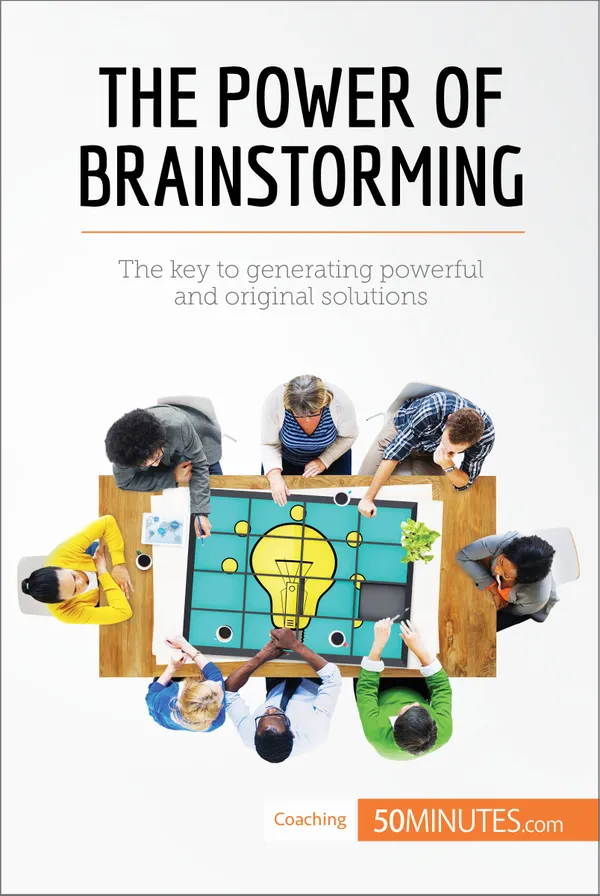 The Power of Brainstorming : The key to generating powerful and original solutions