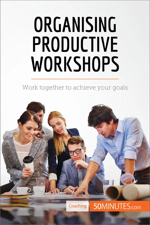 Organising Productive Workshops : Work together to achieve your goals