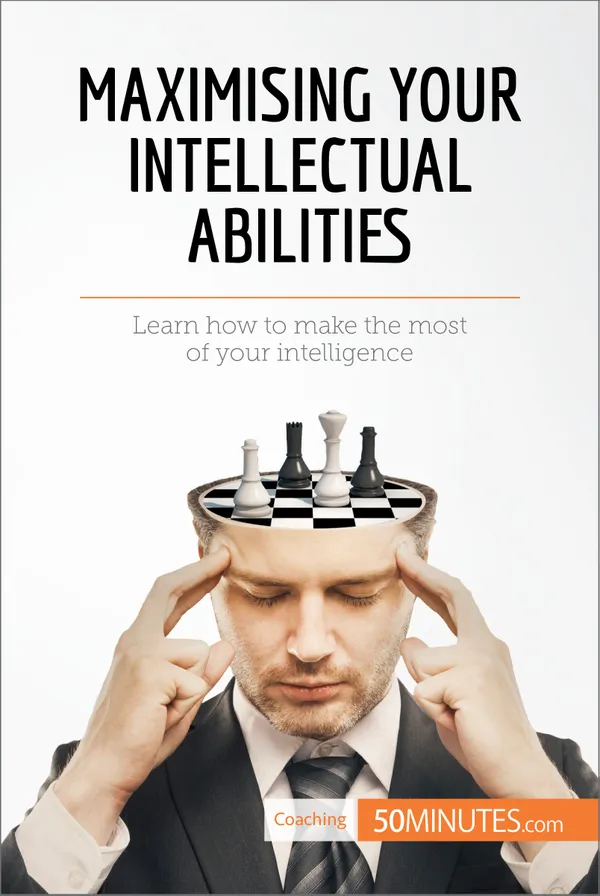 Maximising Your Intellectual Abilities : Learn how to make the most of your intelligence