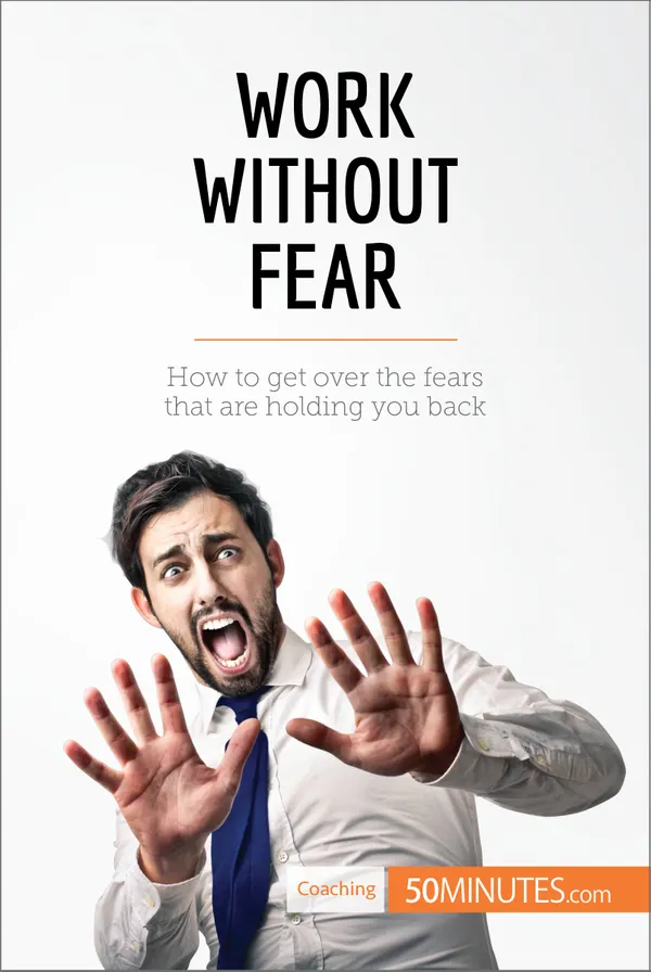 Work Without Fear : How to get over the fears that are holding you back
