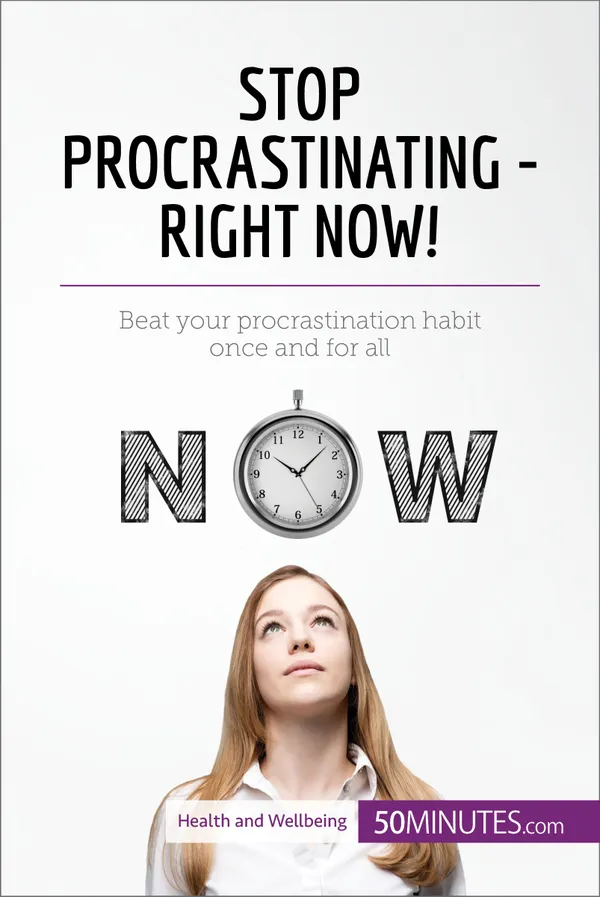 Stop Procrastinating - Right Now! : Beat your procrastination habit once and for all