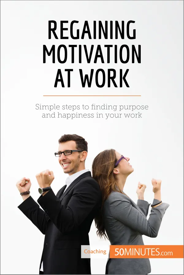 Regaining Motivation at Work : Simple steps to finding purpose and happiness in your work