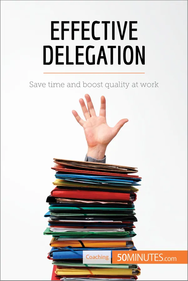 Effective Delegation : Save time and boost quality at work
