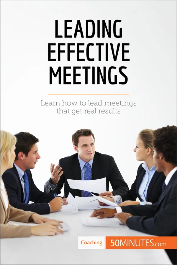 Leading Effective Meetings : Learn how to lead meetings that get real results