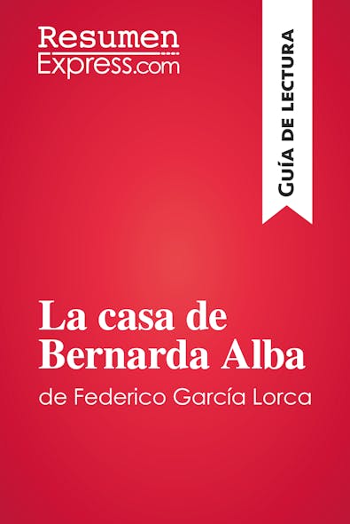 La Casa De Bernarda Alba De Federico García Lorca (Guía De Lectura) : Resumen Y Análisis Completo