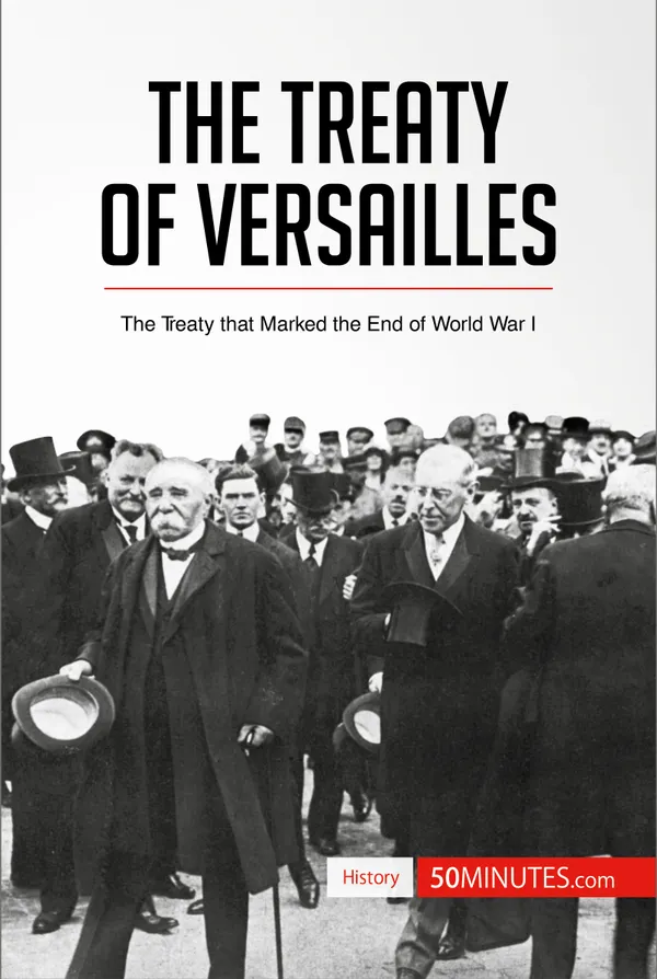 The Treaty of Versailles : The Treaty that Marked the End of World War I