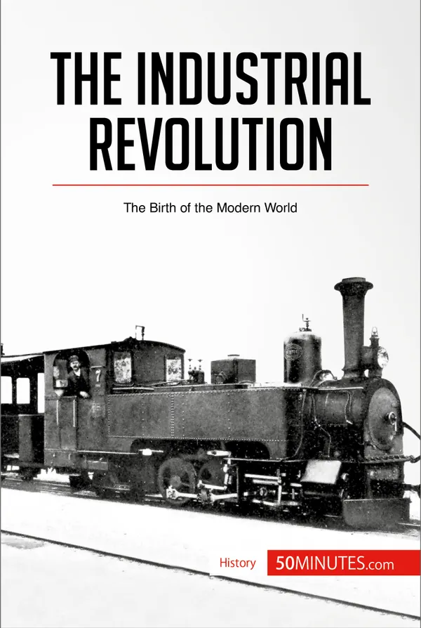 The Industrial Revolution : The Birth of the Modern World