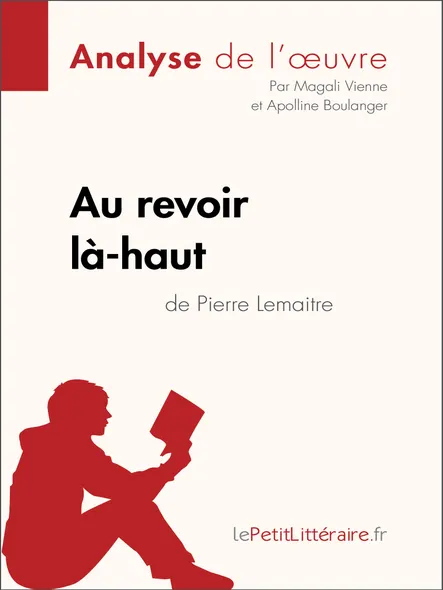 Au Revoir Là-Haut De Pierre Lemaitre (Analyse D'oeuvre) : Analyse Complète Et Résumé Détaillé De L'oeuvre