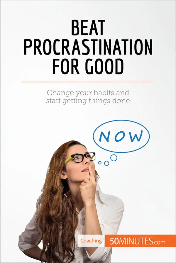Beat Procrastination For Good : Change your habits and start getting things done