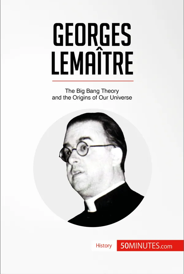 Georges Lemaître : The Big Bang Theory and the Origins of Our Universe
