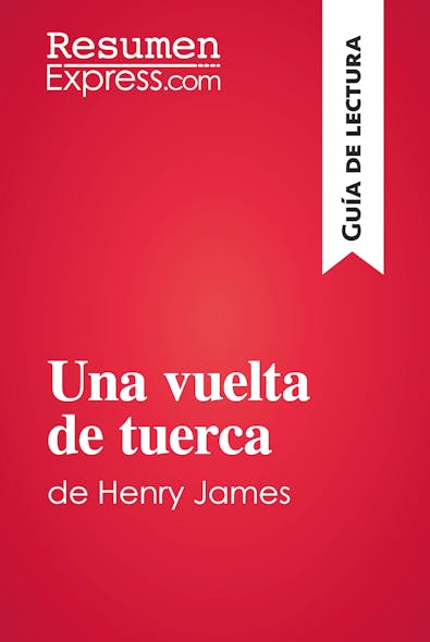 Una Vuelta De Tuerca De Henry James (Guía De Lectura) : Resumen Y Análisis Completo