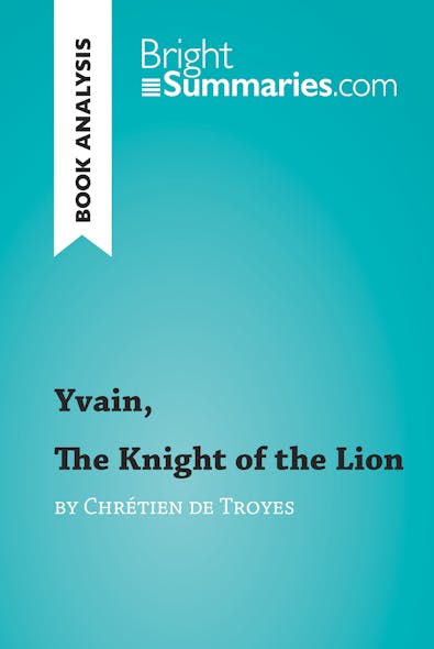 Yvain, The Knight Of The Lion By Chrétien De Troyes (Book Analysis) : Detailed Summary, Analysis And Reading Guide