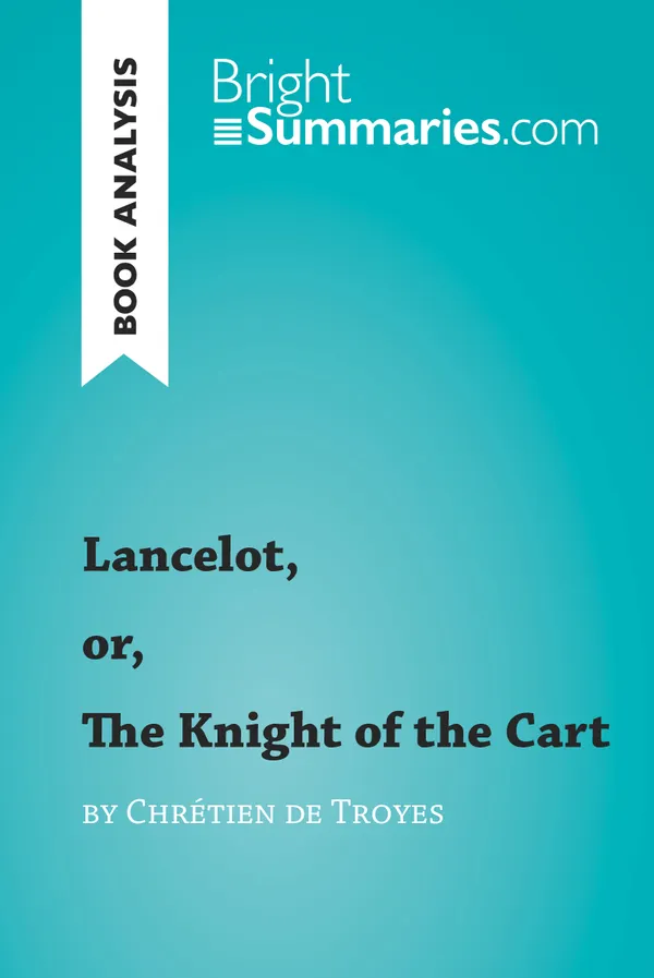 Lancelot, or, The Knight of the Cart by Chrétien de Troyes (Book Analysis) : Detailed Summary, Analysis and Reading Guide