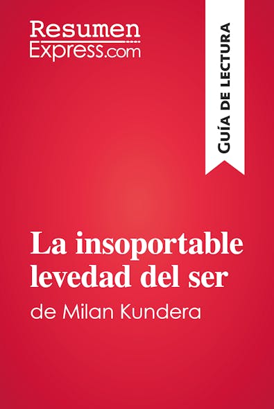 La Insoportable Levedad Del Ser De Milan Kundera (Guía De Lectura) : Resumen Y Análisis Completo