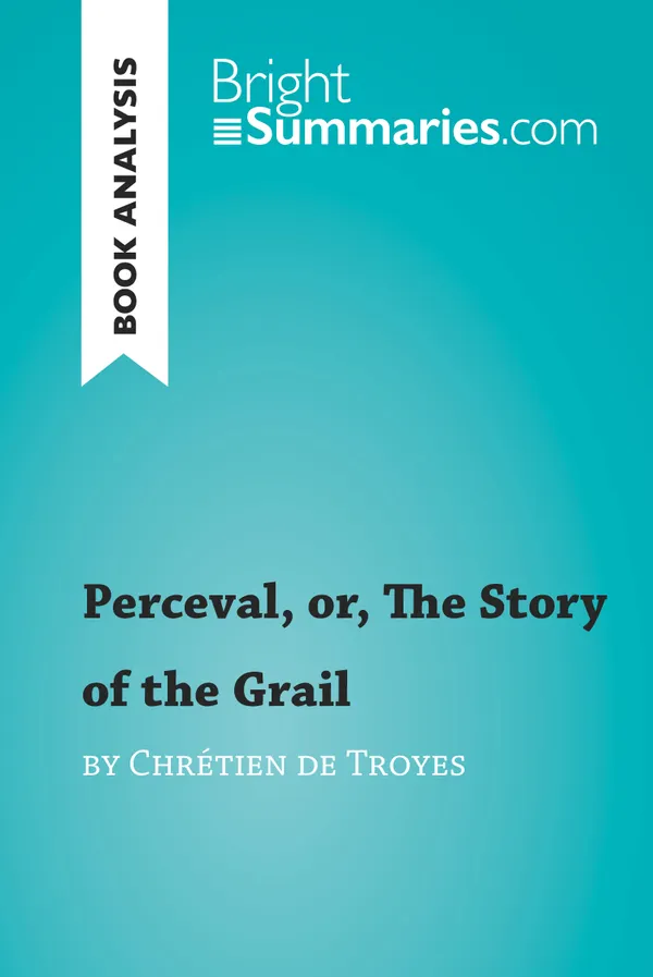 Perceval, or, The Story of the Grail by Chrétien de Troyes (Book Analysis) : Detailed Summary, Analysis and Reading Guide