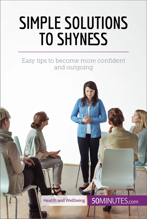 Simple Solutions to Shyness : Easy tips to become more confident and outgoing