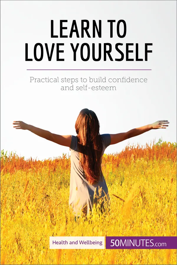 Learn to Love Yourself : Practical steps to build confidence and self-esteem 
